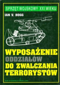 Miniatura okładki Hogg Ian V. Wyposażenie oddziałów do zwalczania terrorystów.