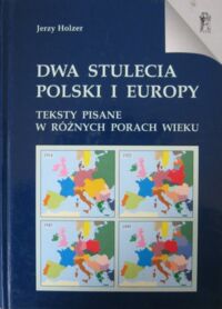 Miniatura okładki Holzer Jerzy Dwa stulecia Polski i Europy. Teksty pisane w różnych porach wieku. /Wznowienia. Tom 17/