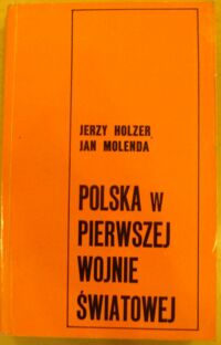 Miniatura okładki Holzer Jerzy, Molenda Jan Polska w pierwszej wojnie światowej. /Biblioteka Wiedzy Historycznej. Historia Polski/