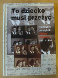 Miniatura okładki Holzman Helene  To dziecko musi przeżyć. Niezwykłe pamiętniki Helene Holzman 1941-1944.