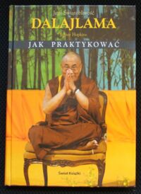 Miniatura okładki Hopkins Jeffrey Jego świątobliwość Dalajlama. Jak praktykować. Jak nadać życiu sens.