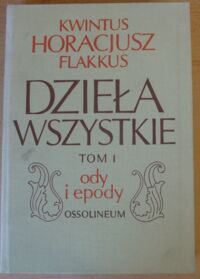 Miniatura okładki Horacy /Kwintus Horacjusz Flakkus/ Dzieła wszystkie. Tom I: Ody i epody. 