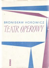 Miniatura okładki Horowicz Bronisław Teatr operowy. Historia opery. Realizacje sceniczne. Perspektywy.