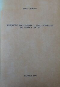 Miniatura okładki Horwat Jerzy Księstwo bytomskie i jego podziały do końca XV w. /Seria monograficzna Nr 2/