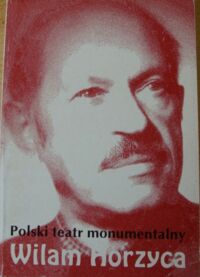 Miniatura okładki Horzyca Wilam Polski teatr monumentalny. /Myśl teatralna w Polsce w XX wieku. Teksty-Rozprawy pod redakcją Janusza Deglera/