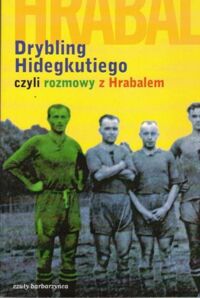 Miniatura okładki Hrabal Bohumil Drybling Hidegkutiego, czyli rozmowy z Hrabalem . Rozmawia Laszlo Szigeti .