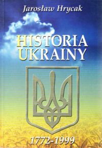 Miniatura okładki Hrycak Jarosław Historia Ukrainy 1772-1999. Narodziny nowoczesnego narodu. /Dzieje krajów Europy Środkowo-Wschodniej/