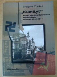 Miniatura okładki Hryciuk Grzegorz "Kumityt". Polski Komitet Opiekuńczy Lwów Miasto w latach 1941-1944.