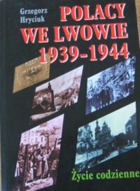 Miniatura okładki Hryciuk Grzegorz Polacy we Lwowie 1939-1944. Życie codzienne.