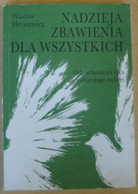 Miniatura okładki Hryniewicz Wacław Nadzieja zbawienia dla wszystkich. Od eschatologii lęku do eschatologii nadziei.