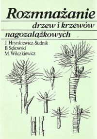 Miniatura okładki Hrynkiewicz-Sudnik J.,Sękowski B.,Wilczkiewicz M. Rozmnażanie drzew i krzewów nagozalążkowych.