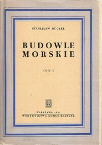 Miniatura okładki Huckel Stanisław Budowle morskie. Tom I. Część ogólna - Falochrony nabrzeża i pomosty.