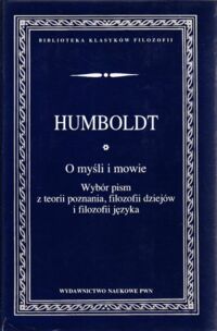 Miniatura okładki Humboldt Wilhelm von O myśli i mowie. Wybór pism z teorii poznania, filozofii dziejów i filozofii języka. /Biblioteka Klasyków Filozofii/