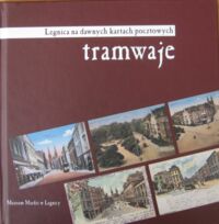 Miniatura okładki Humeńczum Grażyna Tramwaje w Legnicy 1898-1968. Legnica na dawnych kartach pocztowych. 