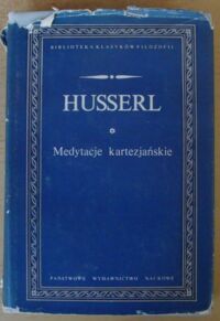 Miniatura okładki Husserl Edmund Medytacje kartezjańskie. Z dodaniem uwag krytycznych Romana Ingardena. /Biblioteka Klasyków Filozofii/