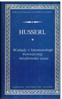 Miniatura okładki Husserl Edmund Wykłady z fenomenologii wewnętrznej świadomości czasu. /Biblioteka Klasyków Filozofii/