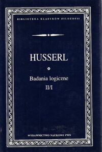 Miniatura okładki Husserl Ednund Badania logiczne. Tom II. Badania dotyczące fenomenologii i teorii poznania. Część I. /Biblioteka Klasyków Filozofii/