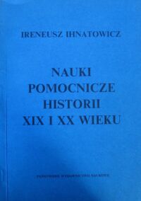 Miniatura okładki Ihnatowicz Ireneusz Nauki pomocnicze historii XIX i XX wieku.