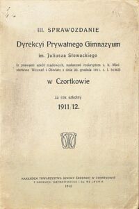 Miniatura okładki  III Sprawozdanie Dyrekcyi Prywatnego Gimnazyum im.Juliusza Słowackiego w Czortkowie za rok szkolny 1911/12.