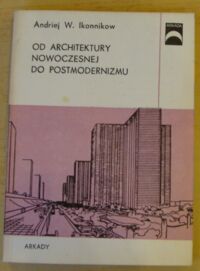 Miniatura okładki Ikonnikow Andriej W. Od architektury nowoczesnej do postmodernizmu.