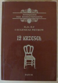 Miniatura okładki Ilf Ilja, Pietrow Eugeniusz 12 krzeseł. Powieść. Podręcznik dla hochsztaplerów.