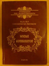 Miniatura okładki Ilf Ilja, Pietrow Eugeniusz Wielki kombinator. Powieść. /Podręcznik dla hochsztaplerów/