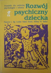 Miniatura okładki Ilg Frances L., Ames Louise Bates, Baker Sidney M. Rozwój psychiczny dziecka od 0 do 10 lat.