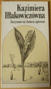 Miniatura okładki Iłłakowiczówna Kazimiera Zaczynam się i kończę śpiewem.