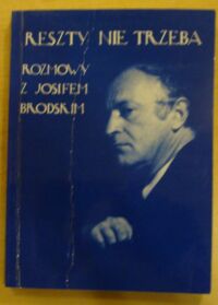 Miniatura okładki Illg Jerzy /oprac./ Reszty nie trzeba. Rozmowy z Josifem Brodskim.