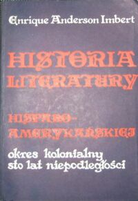 Miniatura okładki Imbert Enrique Anderson Historia literatury hispano-amerykańskiej. Tom I. Okres kolonialny. Sto lat niepodległości.