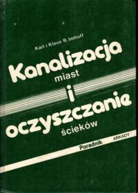 Miniatura okładki Imhoff Karl i Klaus R. Kanalizacja miast i oczyszczalnie ścieków. Poradnik.