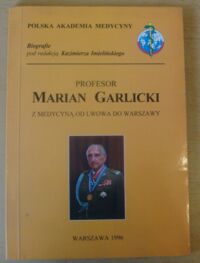 Miniatura okładki Imieliński Kazimierz /red./ Profesor Marian Garlicki. Z medycyną od Lwowa do Warszawy.