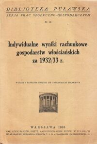 Miniatura okładki  Indywidualne wyniki rachunkowe gospodarstw włościańskich za 1932/33 r. /Bibljoteka Puławska. Serja Prac społeczno-gospodarczych. Nr 59/