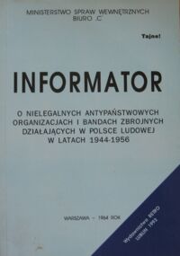 Miniatura okładki  Informator o nielegalnych antypaństwowych organizacjach i bandach zbrojnych działających w Polsce Ludowej w latach 1944-1956.