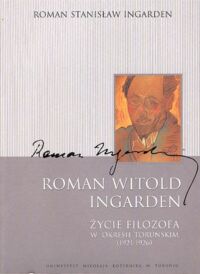 Miniatura okładki Ingarden Roman Stanisław Roman Witold Ingarden. Życie filozofa w okresie toruńskim (1921-1926).