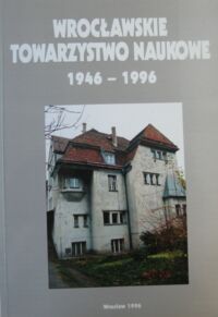 Miniatura okładki Inglot Mieczysław /red./ Wrocławskie Towarzystwo Naukowe 1946-1996.