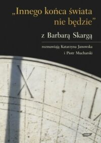 Miniatura okładki  "Innego końca świata nie będzie" z Barbarą Skargą rozmawiają Katarzyna Janowska i Piotr Mucharski. 