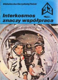 Miniatura okładki  Interkosmos znaczy współpraca. /Biblioteczka Skrzydlatej Polski. Tom 33/