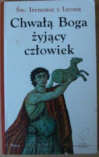 Miniatura okładki Ireneusz z Lyonu, św. Chwałą Boga żyjący człowiek.