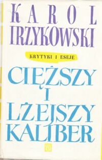 Miniatura okładki Irzykowski Karol Cięższy i lżejszy kaliber. Krytyki i eseje.