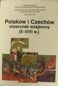 Miniatura okładki Iwańczak Wojciech i Gładkiewicz Ryszard /red./ Polaków i Czechów wizerunek wzajemny (X-XVII w.)