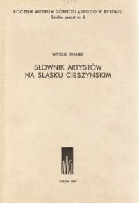 Miniatura okładki Iwanek Witold Słownik artystów na Śląsku Cieszyńskim. /Rocznik Muzeum Górnośląskiego. Sztuka, zeszyt nr 2/