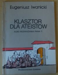 Miniatura okładki Iwanicki Eugeniusz Klasztor dla ateistów albo rozważania pana T.