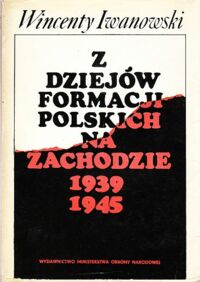 Miniatura okładki Iwanowski Wincenty Z dziejów formacji polskich na zachodzie 1939-1945.