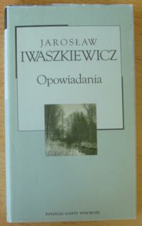 Miniatura okładki Iwaszkiewicz Jarosław Opowiadania. /Kolekcja Gazety Wyborczej. Tom 21/