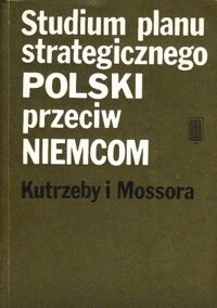 Miniatura okładki Jabłonowski M. i Stawecki P. /opr./ Studium planu strategicznego Polski przeciw Niemcom Kutrzeby i Mossora.