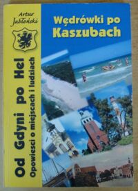 Miniatura okładki Jabłoński Artur Wędrówki po Kaszubach. Od Gdyni po Hel. Opowieści o miejscach i ludziach.