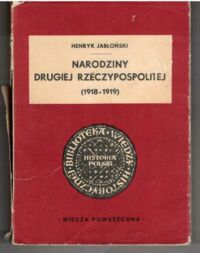 Miniatura okładki Jabłoński Henryk Narodziny Drugiej Rzeczypospolitej 1918-1919. /Biblioteka Wiedzy Historycznej/