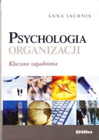 Miniatura okładki Jachnis Anna Psychologia organizacji. Kluczowe zagadnienia.