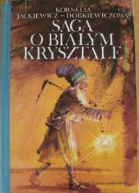 Miniatura okładki Jackiewicz-Dobkiewiczowa Kornelia /ilustr. Grejniec Michał/ Saga o białym krysztale. Baśnie i opowieści o małopolskiej soli.